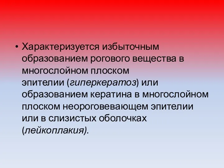 Характеризуется избыточным образованием рогового вещества в многослойном плоском эпителии (гиперкератоз)