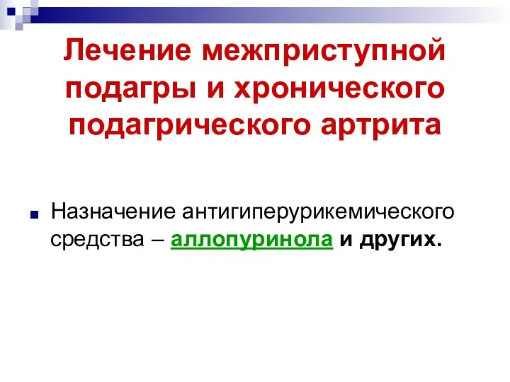 Лечение межприступной подагры и хронического подагрического артрита Назначение антигиперурикемического средства – аллопуринола и других.