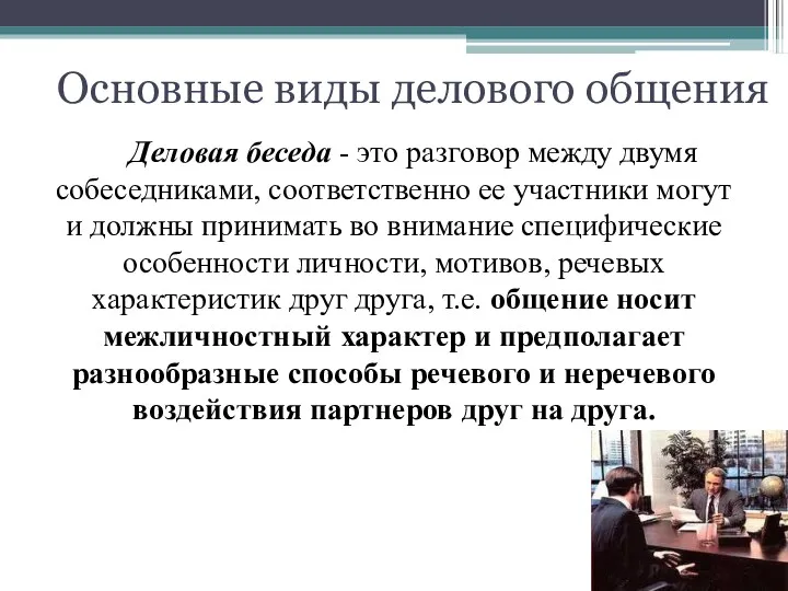 Основные виды делового общения Деловая беседа - это разговор между двумя собеседниками, соответственно