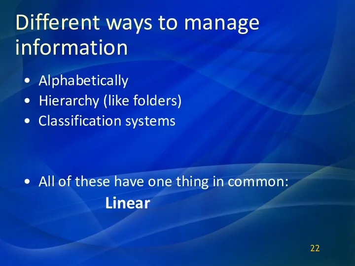 Different ways to manage information Alphabetically Hierarchy (like folders) Classification