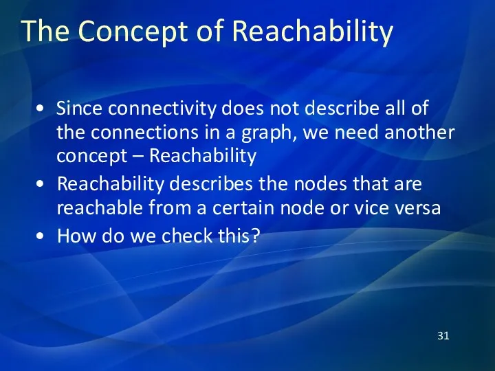 The Concept of Reachability Since connectivity does not describe all