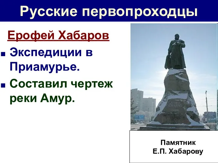 Русские первопроходцы Ерофей Хабаров Экспедиции в Приамурье. Составил чертеж реки Амур. Памятник Е.П. Хабарову