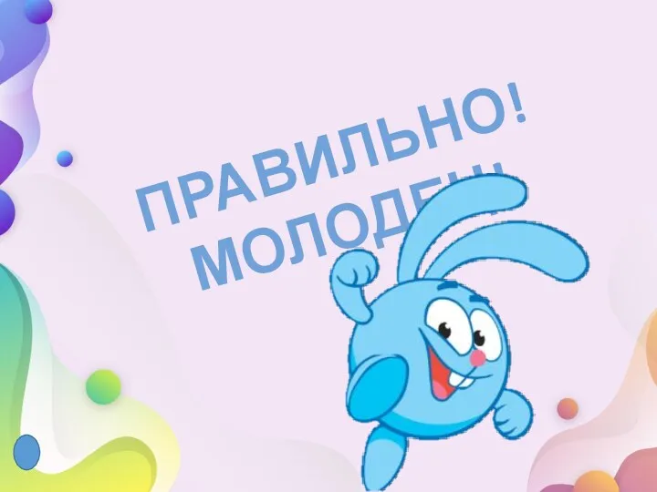 ПРАВИЛЬНО!МОЛОДЕЦ!