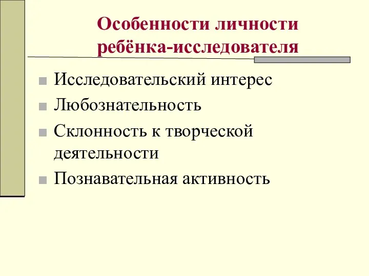 Особенности личности ребёнка-исследователя Исследовательский интерес Любознательность Склонность к творческой деятельности Познавательная активность