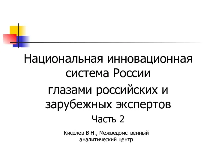 Национальная инновационная система России глазами российских и зарубежных экспертов Часть 2 Киселев В.Н., Межведомственный аналитический центр