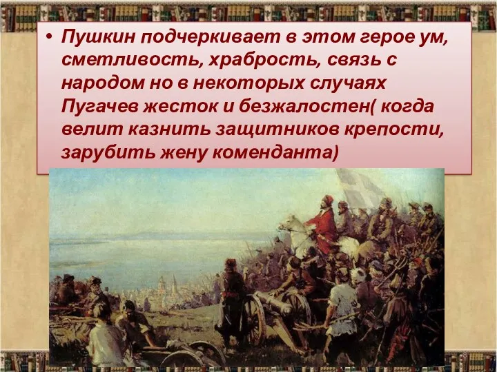 Пушкин подчеркивает в этом герое ум, сметливость, храбрость, связь с народом но в