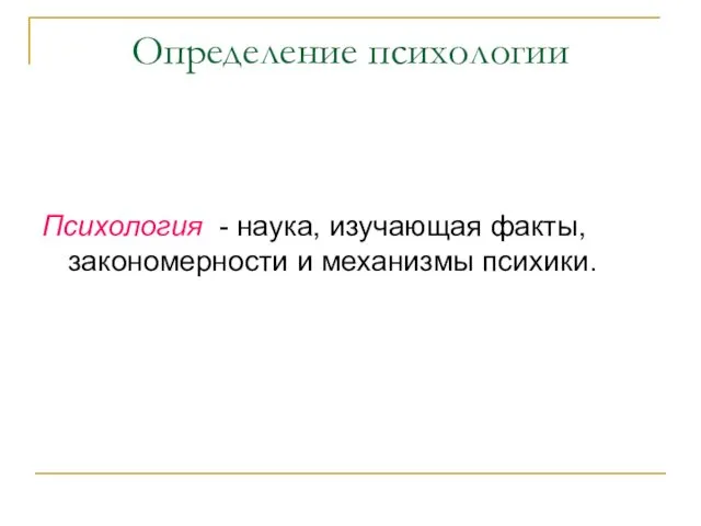 Определение психологии Психология - наука, изучающая факты, закономерности и механизмы психики.