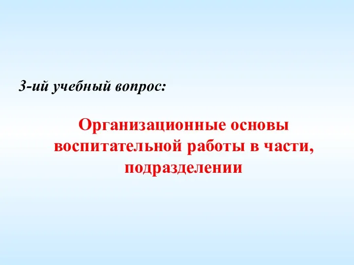 3-ий учебный вопрос: Организационные основы воспитательной работы в части, подразделении