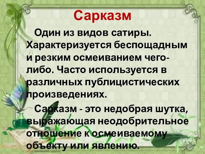 Сарказм Один из видов сатиры. Характеризуется беспощадным и резким осмеиванием чего-либо. Часто используется