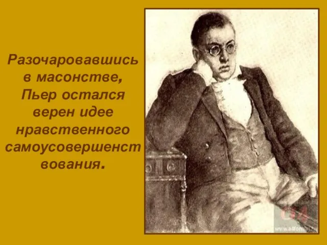 Разочаровавшись в масонстве, Пьер остался верен идее нравственного самоусовершенствования.