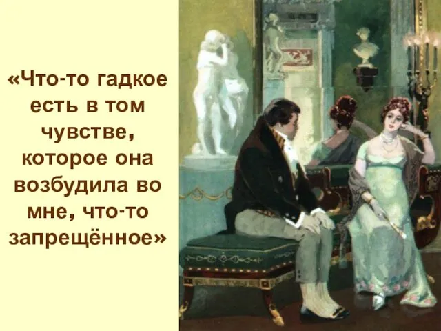 «Что-то гадкое есть в том чувстве, которое она возбудила во мне, что-то запрещённое»