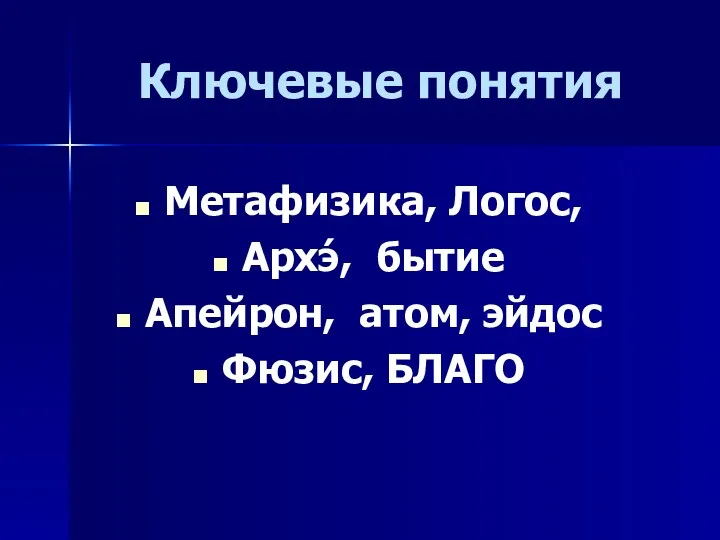 Ключевые понятия Метафизика, Логос, Архэ́, бытие Апейрон, атом, эйдос Фюзис, БЛАГО