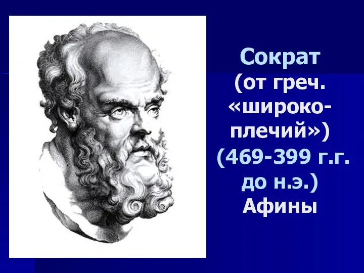 Сократ (от греч. «широко-плечий») (469-399 г.г. до н.э.) Афины