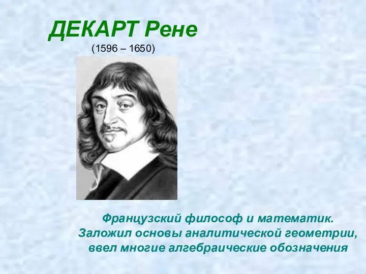 ДЕКАРТ Рене (1596 – 1650) Французский философ и математик. Заложил