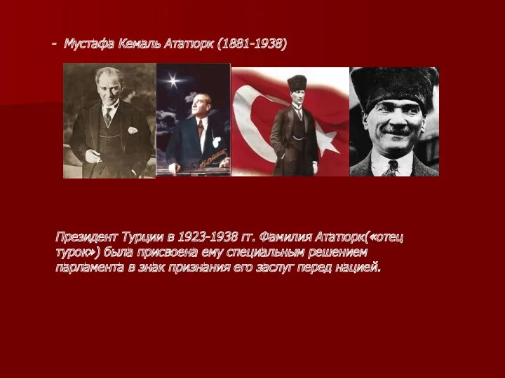 - Мустафа Кемаль Ататюрк (1881-1938) Президент Турции в 1923-1938 гг. Фамилия Ататюрк(«отец турок»)