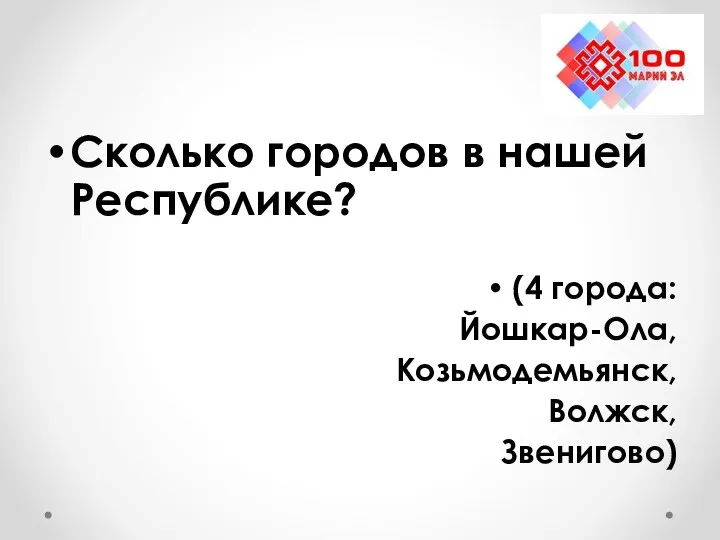 Сколько городов в нашей Республике? (4 города: Йошкар-Ола, Козьмодемьянск, Волжск, Звенигово)