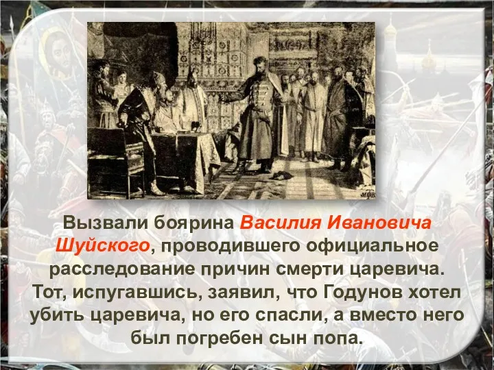 Вызвали боярина Василия Ивановича Шуйского, проводившего официальное расследование причин смерти царевича. Тот, испугавшись,