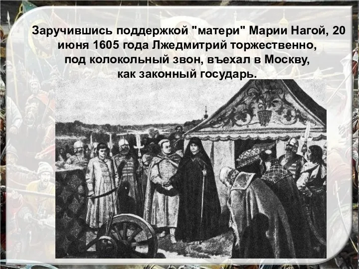 Смута Заручившись поддержкой "матери" Марии Нагой, 20 июня 1605 года Лжедмитрий торжественно, под