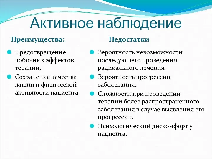 Активное наблюдение Преимущества: Недостатки Предотвращение побочных эффектов терапии. Сохранение качества жизни и физической