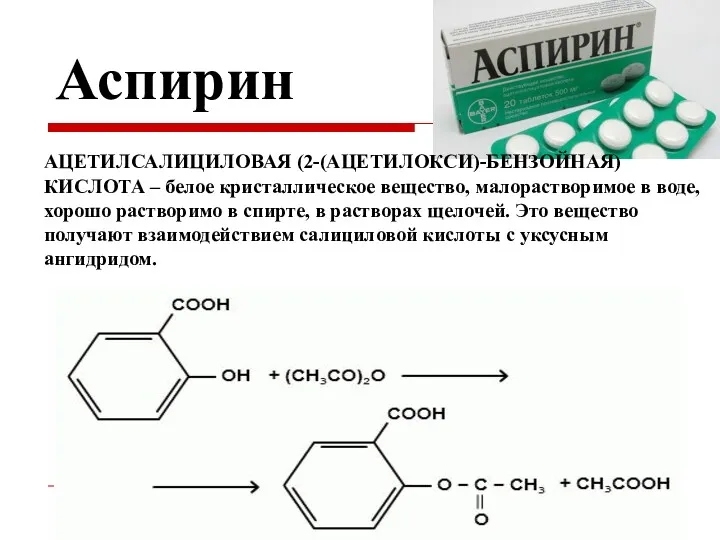 Аспирин АЦЕТИЛСАЛИЦИЛОВАЯ (2-(АЦЕТИЛОКСИ)-БЕНЗОЙНАЯ) КИСЛОТА – белое кристаллическое вещество, малорастворимое в