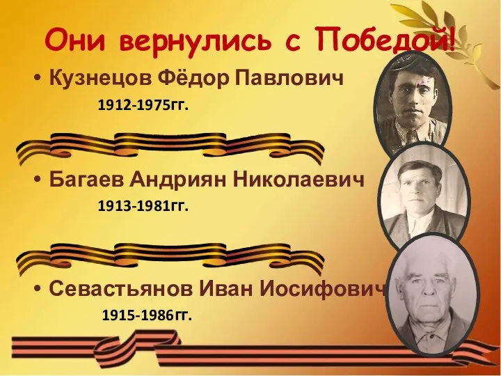 Они вернулись с Победой! Кузнецов Фёдор Павлович 1912-1975гг. Багаев Андриян Николаевич 1913-1981гг. Севастьянов Иван Иосифович 1915-1986гг.