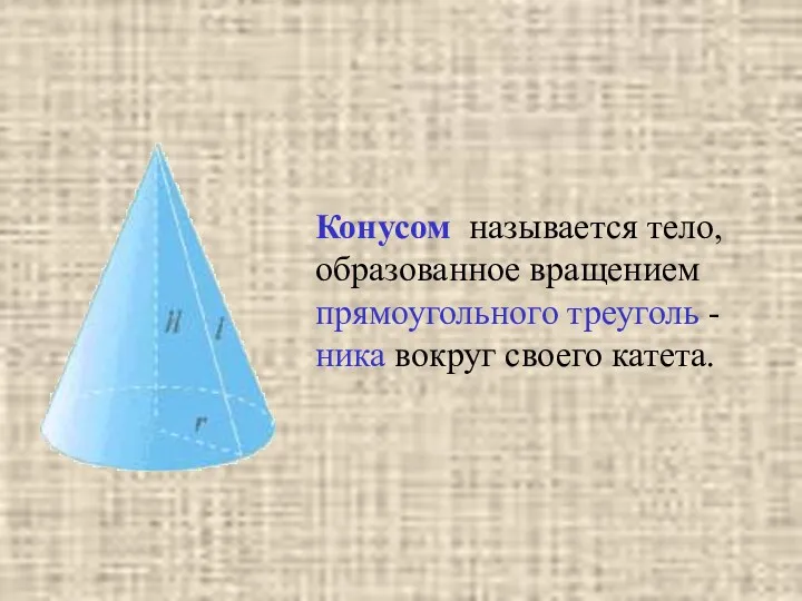 Конусом называется тело, образованное вращением прямоугольного треуголь -ника вокруг своего катета.