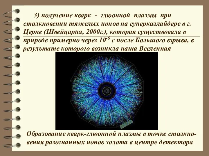 3) получение кварк - глюонной плазмы при столкновении тяжелых ионов