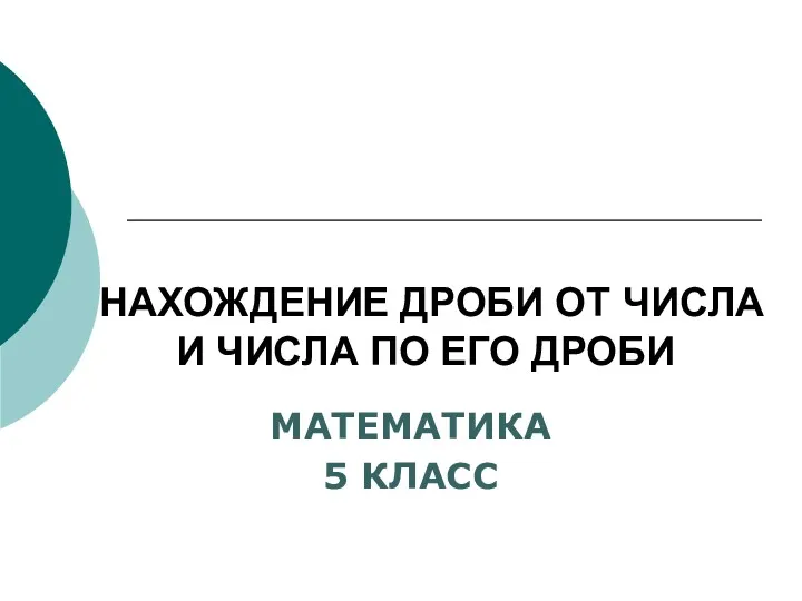 НАХОЖДЕНИЕ ДРОБИ ОТ ЧИСЛА И ЧИСЛА ПО ЕГО ДРОБИ МАТЕМАТИКА 5 КЛАСС