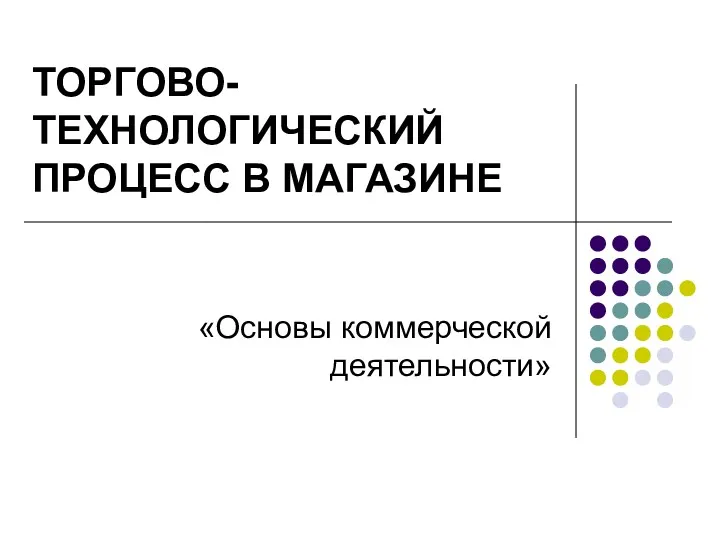 ТОРГОВО-ТЕХНОЛОГИЧЕСКИЙ ПРОЦЕСС В МАГАЗИНЕ «Основы коммерческой деятельности»