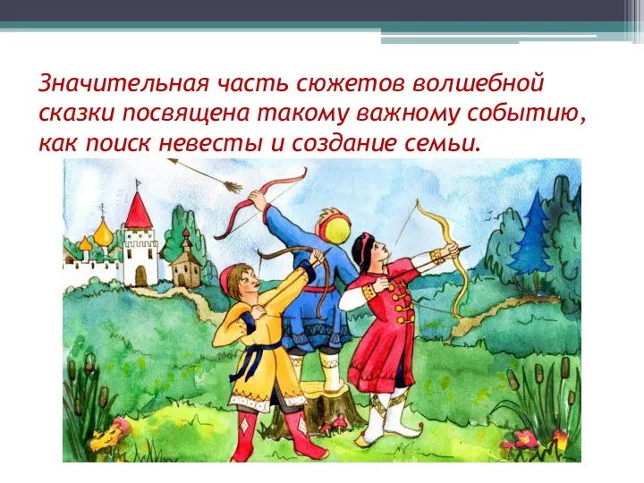 Значительная часть сюжетов волшебной сказки посвящена такому важному событию, как поиск невесты и создание семьи.