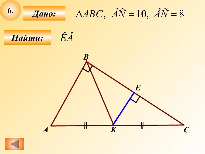 K A B C 6. Найти: Дано: E