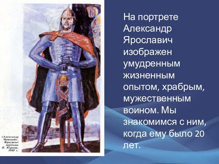 На портрете Александр Ярославич изображен умудренным жизненным опытом, храбрым, мужественным