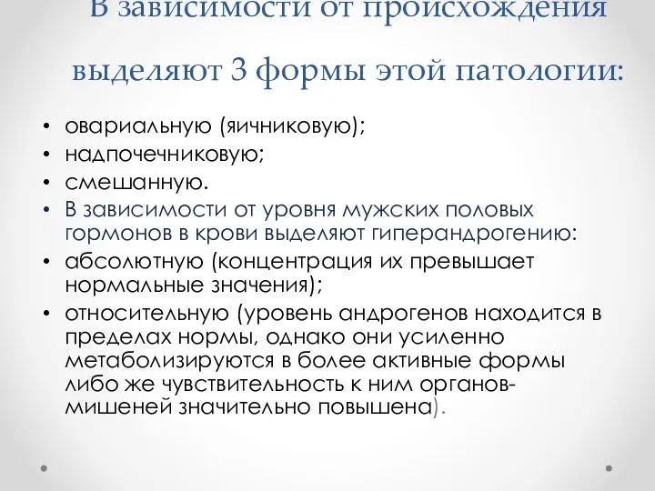 В зависимости от происхождения выделяют 3 формы этой патологии: овариальную (яичниковую); надпочечниковую; смешанную.