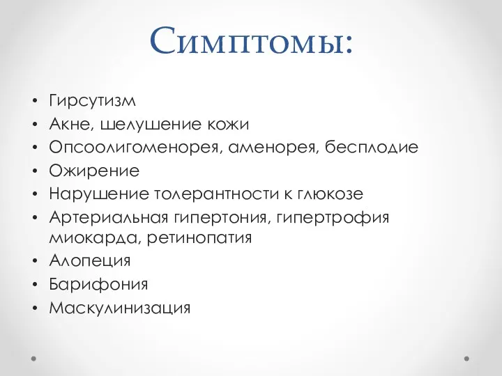 Симптомы: Гирсутизм Акне, шелушение кожи Опсоолигоменорея, аменорея, бесплодие Ожирение Нарушение толерантности к глюкозе