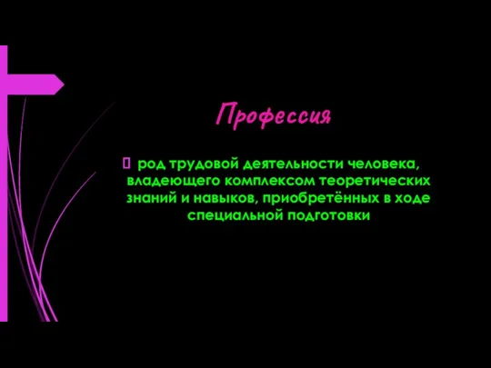 Профессия род трудовой деятельности человека, владеющего комплексом теоретических знаний и навыков, приобретённых в ходе специальной подготовки