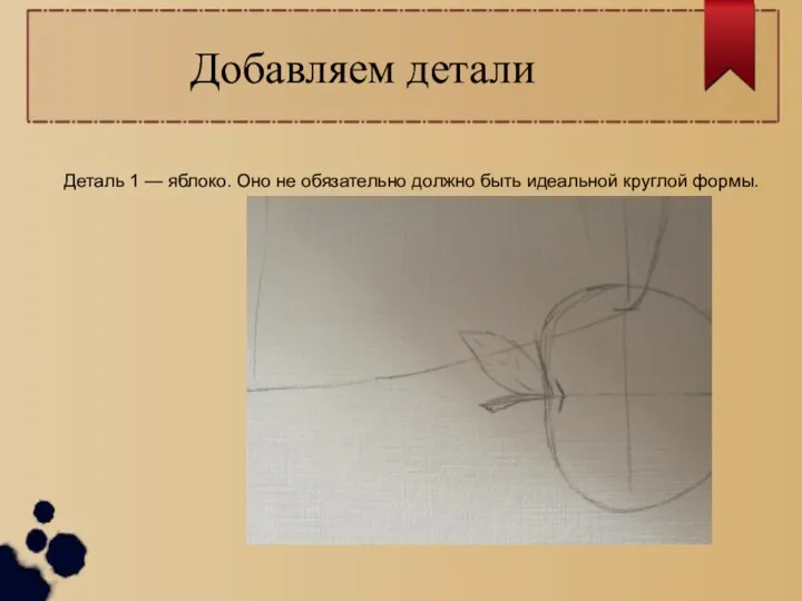 Добавляем детали Деталь 1 — яблоко. Оно не обязательно должно быть идеальной круглой формы.