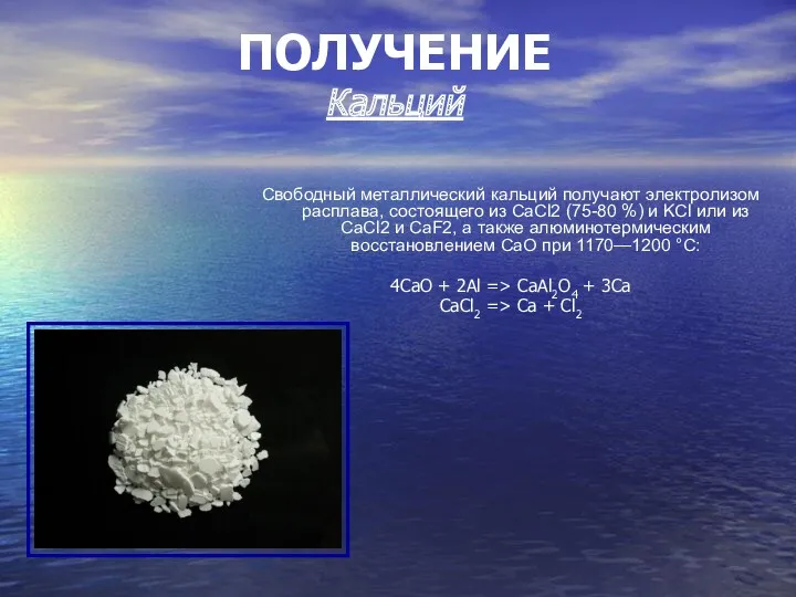 ПОЛУЧЕНИЕ Кальций Свободный металлический кальций получают электролизом расплава, состоящего из