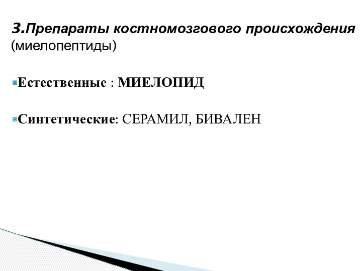 3.Препараты костномозгового происхождения (миелопептиды) Естественные : МИЕЛОПИД Синтетические: СЕРАМИЛ, БИВАЛЕН