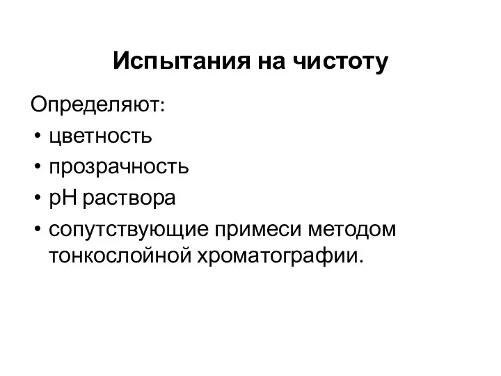 Испытания на чистоту Определяют: цветность прозрачность рН раствора сопутствующие примеси методом тонкослойной хроматографии.