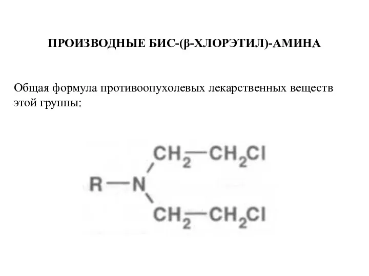 ПРОИЗВОДНЫЕ БИС-(β-ХЛОРЭТИЛ)-АМИНА Общая формула противоопухолевых лекарственных веществ этой группы: