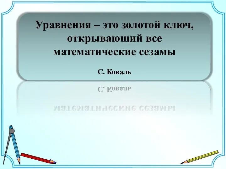 Уравнения – это золотой ключ, открывающий все математические сезамы С. Коваль