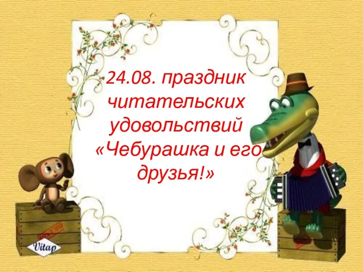 24.08. праздник читательских удовольствий «Чебурашка и его друзья!»