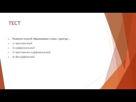 ТЕСТ Укажите способ образования слова «приезд». 1) приставочный 2) суффиксальный 3) приставочно-суффиксальный 4) бессуффиксный