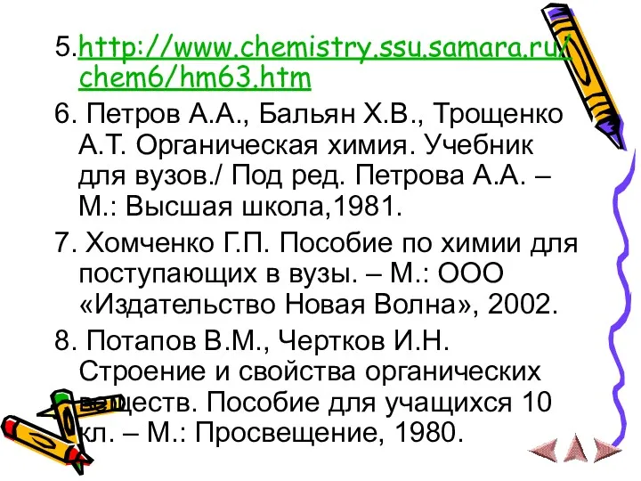 5.http://www.chemistry.ssu.samara.ru/chem6/hm63.htm 6. Петров А.А., Бальян Х.В., Трощенко А.Т. Органическая химия.