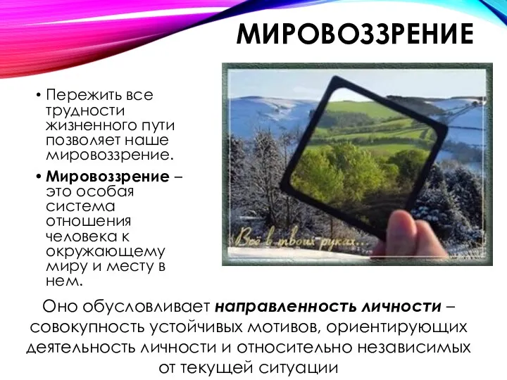 МИРОВОЗЗРЕНИЕ Пережить все трудности жизненного пути позволяет наше мировоззрение. Мировоззрение