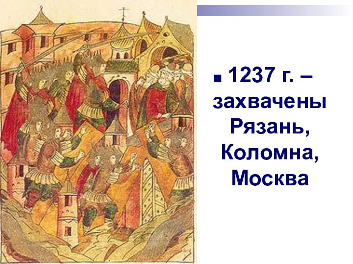 1237 г. – захвачены Рязань, Коломна, Москва