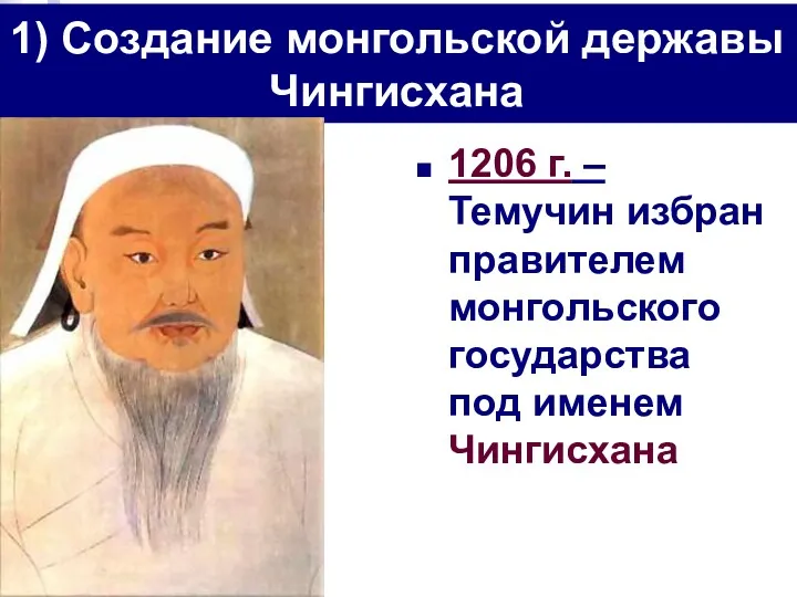 1206 г. – Темучин избран правителем монгольского государства под именем Чингисхана 1) Создание монгольской державы Чингисхана