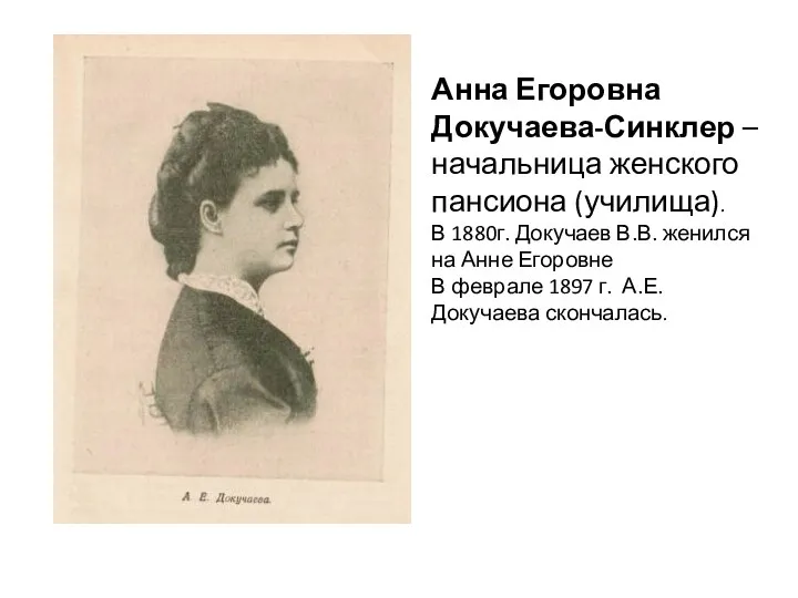 Анна Егоровна Докучаева-Синклер – начальница женского пансиона (училища). В 1880г. Докучаев В.В. женился