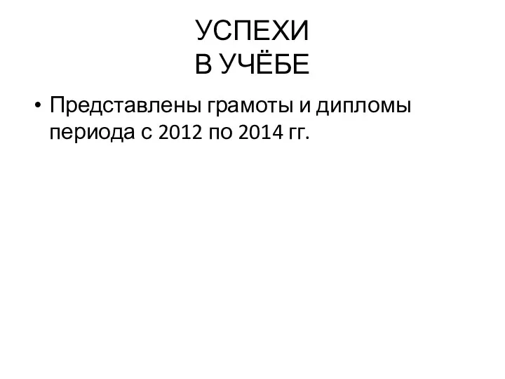 УСПЕХИ В УЧЁБЕ Представлены грамоты и дипломы периода с 2012 по 2014 гг.