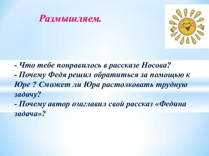 Размышляем. - Что тебе понравилось в рассказе Носова? - Почему